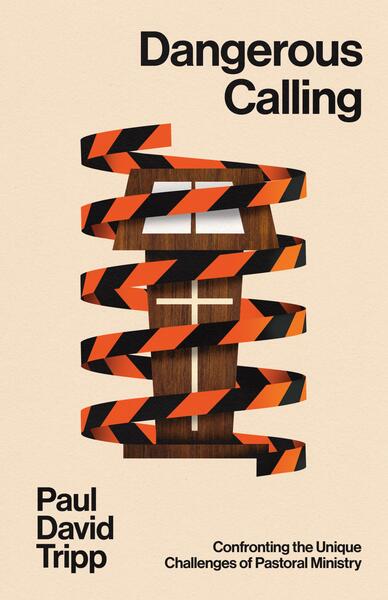 Dangerous Calling (with Study Questions): Confronting the Unique Challenges of Pastoral Ministry