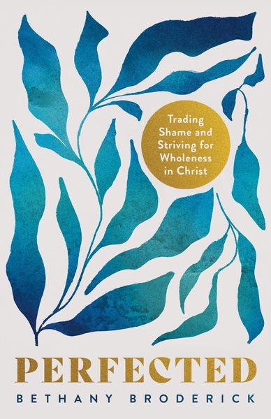 Perfected: Trading Shame and Striving for Wholeness in Christ