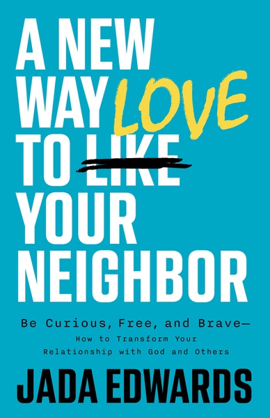New Way to Love Your Neighbor: Be Curious, Free, and Brave—How to Transform your Relationship with God and Others