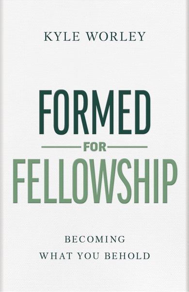 Formed For Fellowship: Becoming What You Behold