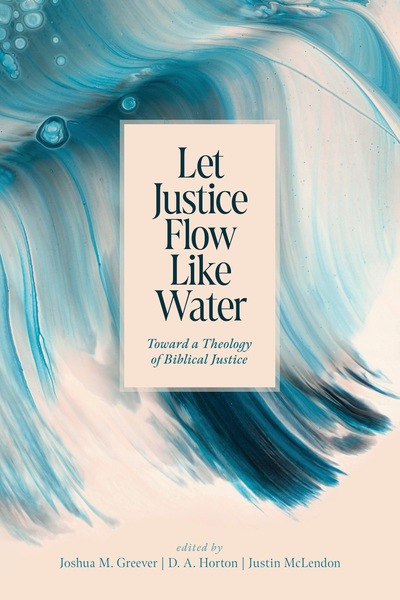 Let Justice Flow Like Water: Toward a Theology of Biblical Justice