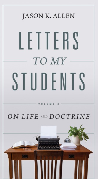 Letters to My Students, Volume 3: On Life and Doctrine