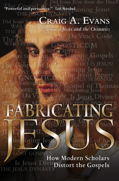 Fabricating Jesus: How Modern Scholars Distort the Gospels