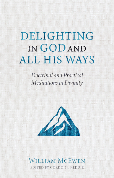 Delighting in God and All His Ways: Doctrinal and Practical Meditations in Divinity