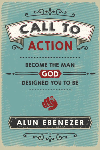 Call to Action: Become the Man God Designed You to Be