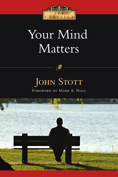 Your Mind Matters: The Place of the Mind in the Christian Life