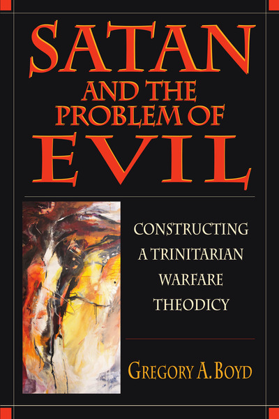 Satan and the Problem of Evil: Constructing a Trinitarian Warfare Theodicy