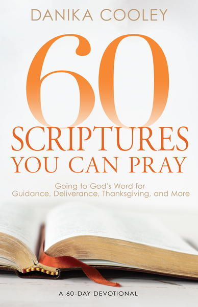 60 Scriptures You Can Pray: Going to God's Word for Guidance, Deliverance, Thanksgiving, and More