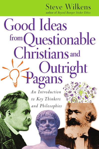 Good Ideas from Questionable Christians and Outright Pagans: An Introduction to Key Thinkers and Philosophies