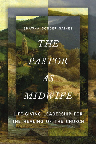 Pastor as Midwife: Life-Giving Leadership for the Healing of the Church