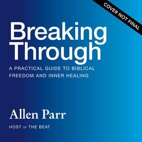 Breaking Through: How Ordinary Believers Experience Extraordinary Freedom
