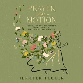 Prayer in Motion: An Invitation to Be Fully Present, Connect with God, and Pray with Your Whole Self