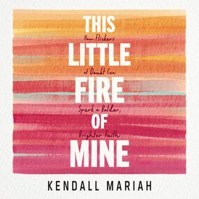 This Little Fire of Mine: How Flickers of Doubt Can Spark a Bolder, Brighter Faith