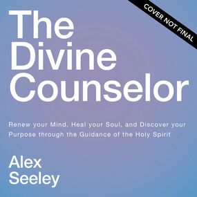 Divine Counselor: Renew Your Mind, Heal Your Soul, and Discover Your Purpose Through the Guidance of the Holy Spirit
