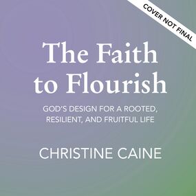 Faith to Flourish: God’s Design for a Rooted, Resilient, and Fruitful Life
