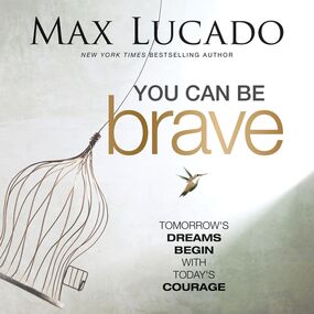 You Can Be Brave: Tomorrow’s Dream Begins with Today’s Courage