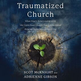 Traumatized Church: What Paul's Relationship with the Corinthian Church Teaches Us About Helping Those Who are Hurting