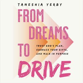 From Dreams to Drive: Trust God’s Plan, Embrace Your Gifts, and Walk in Purpose