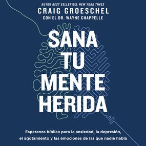 Sana tu mente herida: Esperanza bíblica para la ansiedad, la depresión, el agotamiento y las emociones de las que nadie habla