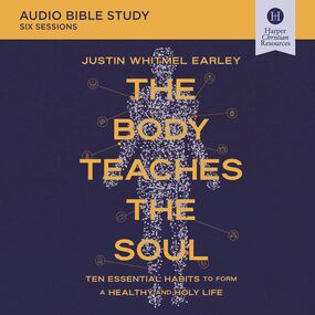 Body Teaches the Soul: Audio Bible Studies: How to Build Habits That Shape Your Head and Your Heart
