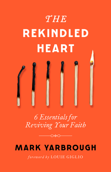 Rekindled Heart: 6 Essentials for Reviving Your Faith