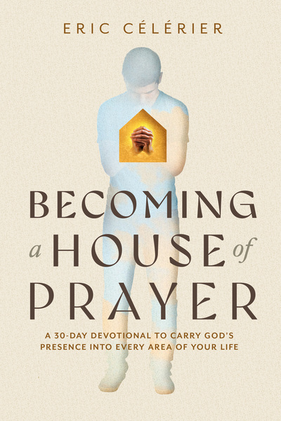 Becoming a House of Prayer: A 30-Day Devotional to Carry God's Presence into Every Area of Your Life
