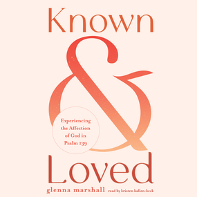 Known and Loved: Experiencing the Affection of God in Psalm 139