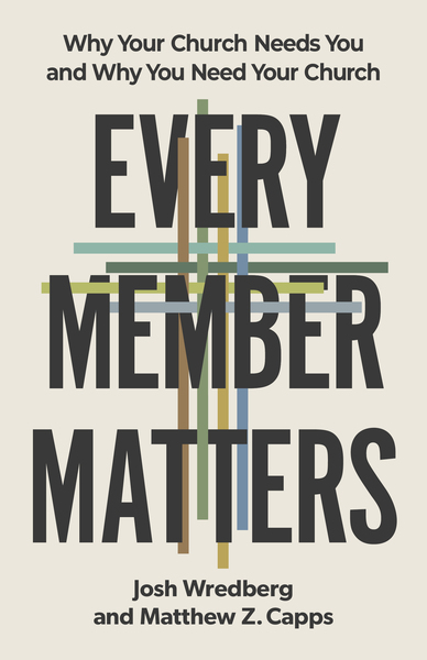 Every Member Matters: Why Your Church Needs You and Why You Need Your Church