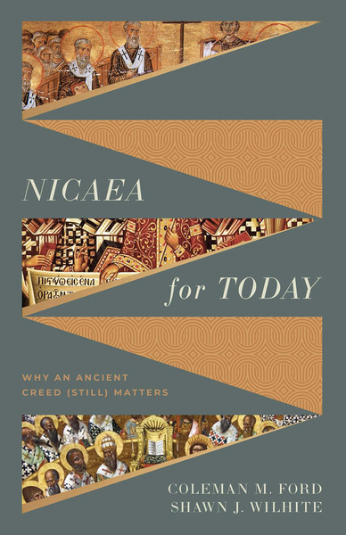 Nicaea for Today: Why an Ancient Creed (Still) Matters
