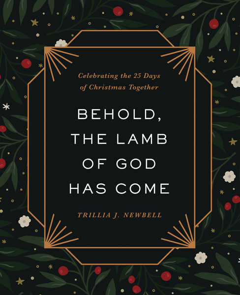 Behold, the Lamb of God Has Come: Celebrating the 25 Days of Christmas Together