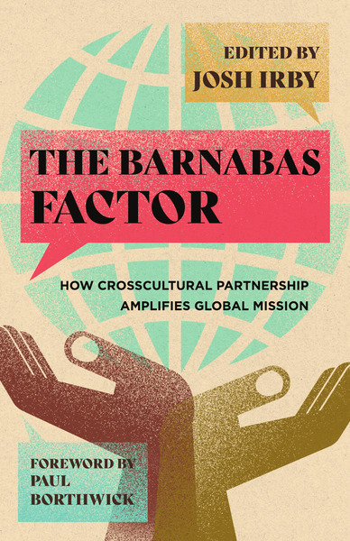 Barnabas Factor: How Crosscultural Partnership Amplifies Global Mission