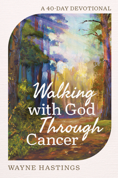 Walking with God Through Cancer: A 40-Day Devotional