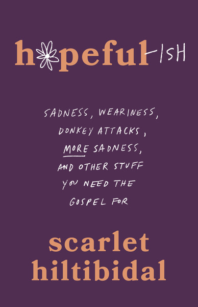 Hopeful-ish: Sadness, Weariness, Donkey Attacks, More Sadness, and Other Stuff You Need the Gospel For