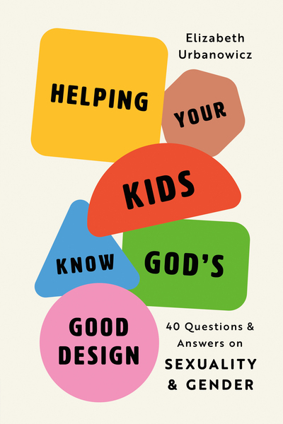 Helping Your Kids Know God's Good Design: 40 Questions and Answers on Sexuality and Gender