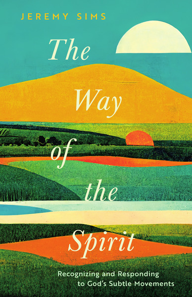 Way of the Spirit: Recognizing and Responding to God’s Subtle Movements