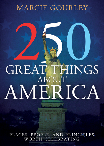 250 Great Things About America: Places, People, and Principles Worth Celebrating