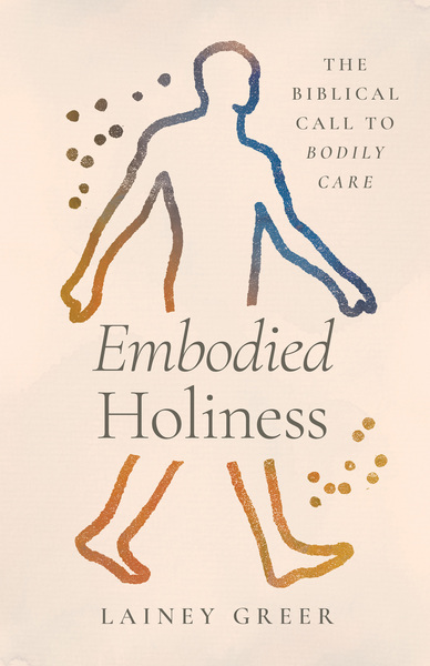 Embodied Holiness: The Biblical Call to Bodily Care