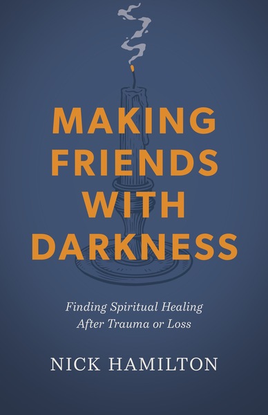 Making Friends with Darkness: Finding Spiritual Healing After Trauma or Loss