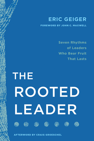 The Rooted Leader: Seven Rhythms of Leaders Who Bear Fruit That Lasts