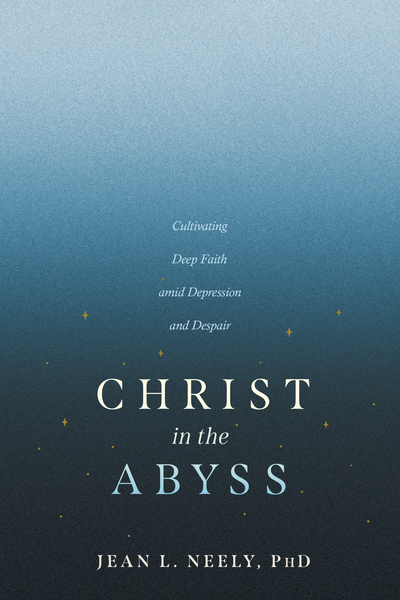 Christ in the Abyss: Cultivating Deep Faith amid Depression and Despair