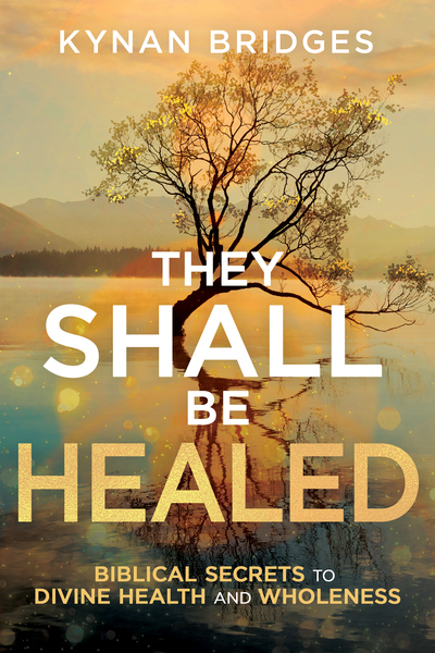 They Shall Be Healed: Biblical Secrets to Divine Health and Wholeness
