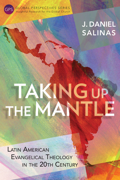 Taking Up the Mantle: Latin American Evangelical Theology in the 20th Century