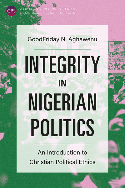 Integrity in Nigerian Politics: An Introduction to Christian Political Ethics