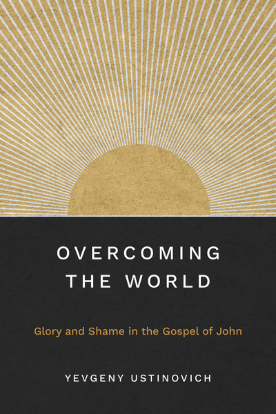 Overcoming the World: Glory and Shame in the Gospel of John