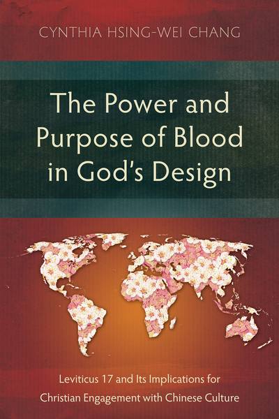 Power and Purpose of Blood in God’s Design: Leviticus 17 and Its Implications for Christian Engagement with Chinese Culture