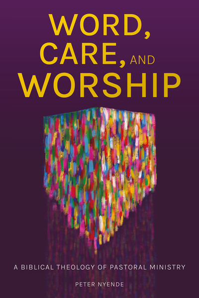 Word, Care, and Worship: A Biblical Theology of Pastoral Ministry