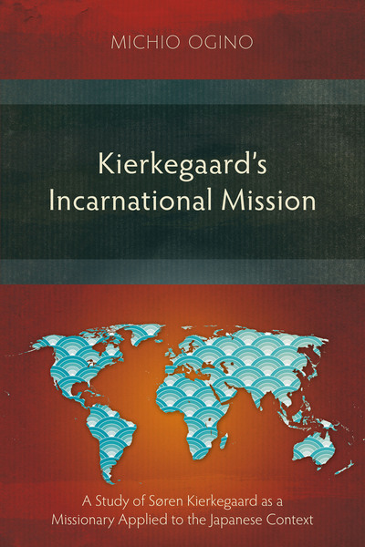 Kierkegaard's Incarnational Mission: A Study of Søren Kierkegaard as a Missionary Applied to the Japanese Context