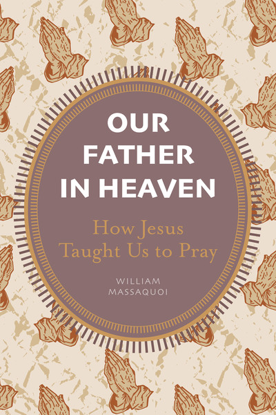 Our Father in Heaven: How Jesus Taught Us to Pray