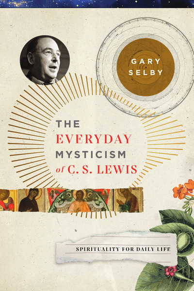 Everyday Mysticism of C. S. Lewis: Spirituality for Daily Life