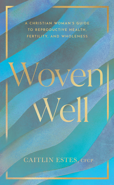 Woven Well: A Christian Woman's Guide to Reproductive Health, Fertility, and Wholeness